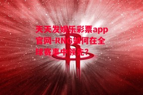 天天发娱乐彩票app官网-RNG如何在全球赛事中领先？