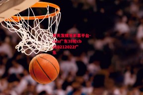 天天发娱乐彩票平台-cba广东38轮cba20212022广东